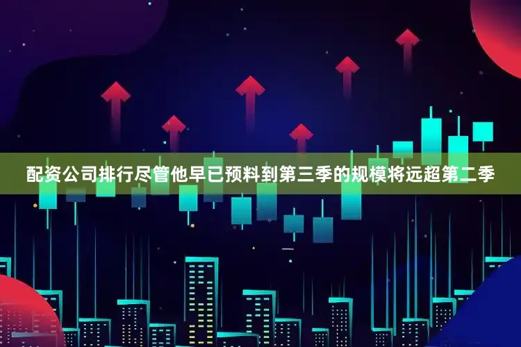 配资公司排行尽管他早已预料到第三季的规模将远超第二季